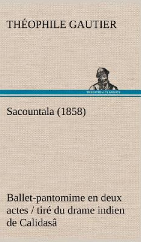 Kniha Sacountala (1858) ballet-pantomime en deux actes / tire du drame indien de Calidasa Théophile Gautier