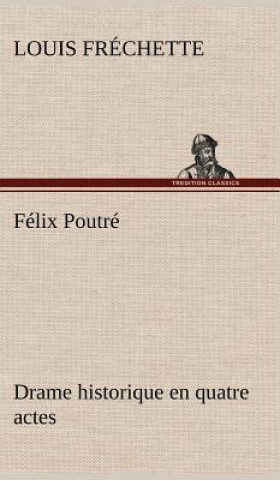 Libro Felix Poutre Drame historique en quatre actes Louis Fréchette