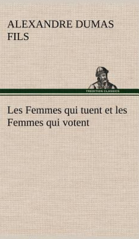 Книга Les Femmes qui tuent et les Femmes qui votent Alexandre Dumas fils