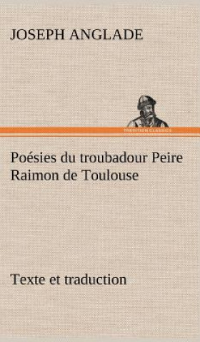 Könyv Poesies du troubadour Peire Raimon de Toulouse Texte et traduction Joseph Anglade