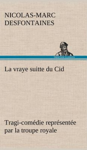 Kniha vraye suitte du Cid Tragi-comedie representee par la troupe royale Nicolas-Marc Desfontaines