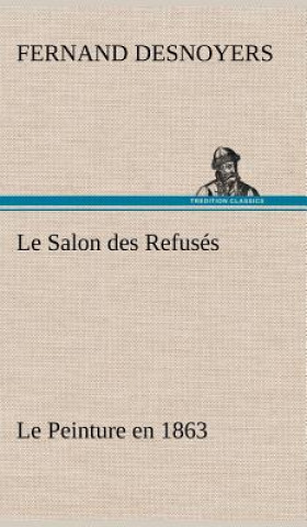 Kniha Le Salon des Refuses Le Peinture en 1863 Fernand Desnoyers