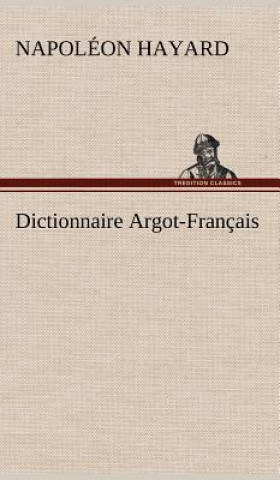 Kniha Dictionnaire Argot-Francais Napoléon Hayard