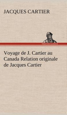 Kniha Voyage de J. Cartier au Canada Relation originale de Jacques Cartier Jacques Cartier