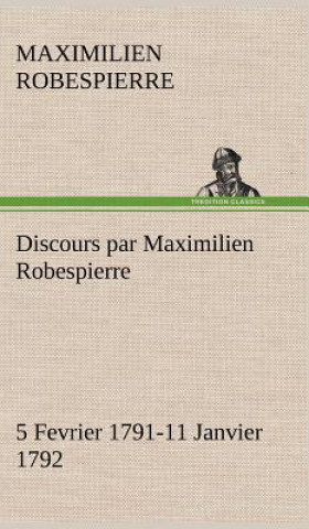 Carte Discours par Maximilien Robespierre - 5 Fevrier 1791-11 Janvier 1792 Maximilien Robespierre