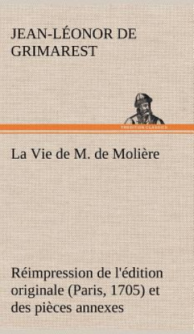 Kniha Vie de M. de Moliere Reimpression de l'edition originale (Paris, 1705) et des pieces annexes Jean-Léonor de Grimarest