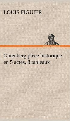 Kniha Gutenberg piece historique en 5 actes, 8 tableaux Louis Figuier