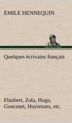 Kniha Quelques ecrivains francais Flaubert, Zola, Hugo, Goncourt, Huysmans, etc. Émile Hennequin