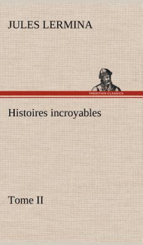 Carte Histoires incroyables, Tome II Jules Lermina