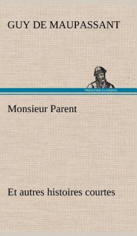 Könyv Monsieur Parent Et autres histoires courtes Guy de Maupassant