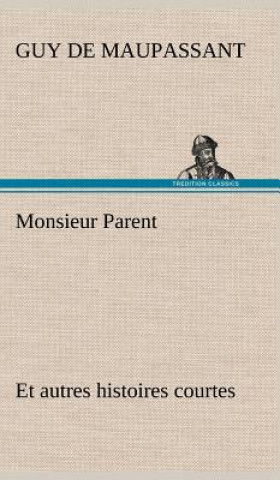 Kniha Monsieur Parent Et autres histoires courtes Guy de Maupassant