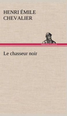 Knjiga Le chasseur noir Henri Émile Chevalier