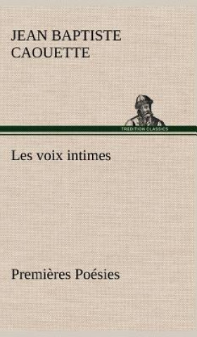 Kniha Les voix intimes Premieres Poesies Jean Baptiste Caouette