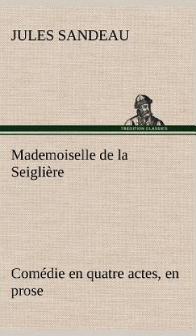 Książka Mademoiselle de la Seigliere Comedie en quatre actes, en prose Jules Sandeau