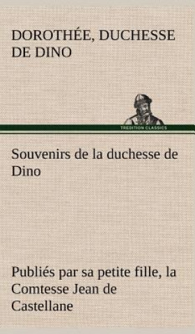 Kniha Souvenirs de la duchesse de Dino publies par sa petite fille, la Comtesse Jean de Castellane. Dorothée