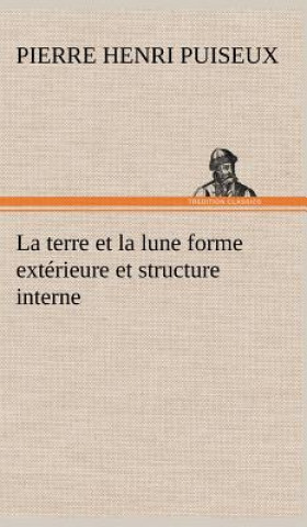 Książka terre et la lune forme exterieure et structure interne Pierre H. Puiseux