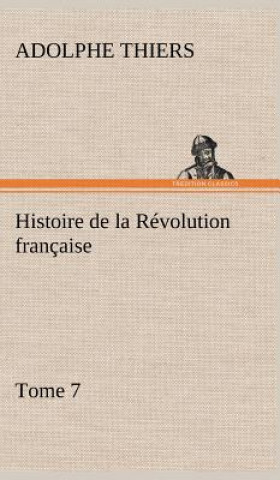 Könyv Histoire de la Revolution francaise, Tome 7 Adolphe Thiers