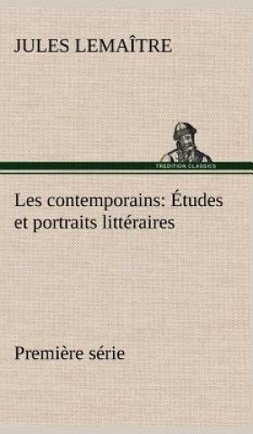 Kniha Les contemporains, premiere serie Etudes et portraits litteraires Jules Lemaître