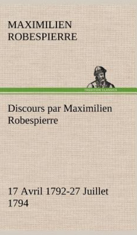Kniha Discours par Maximilien Robespierre - 17 Avril 1792-27 Juillet 1794 Maximilien Robespierre