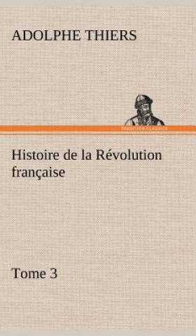 Kniha Histoire de la Revolution francaise, Tome 3 Adolphe Thiers