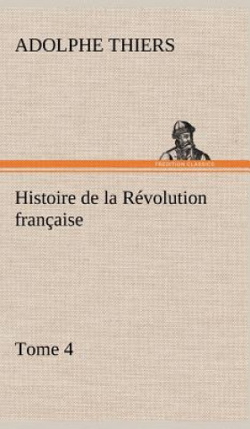 Kniha Histoire de la Revolution francaise, Tome 4 Adolphe Thiers