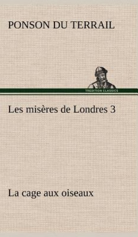 Könyv Les miseres de Londres 3. La cage aux oiseaux onson du Terrail