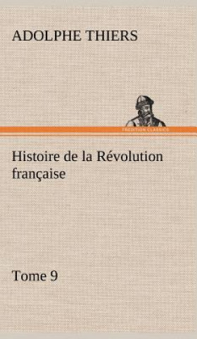 Kniha Histoire de la Revolution francaise, Tome 9 Adolphe Thiers