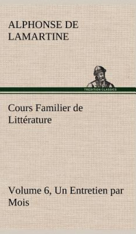 Książka Cours Familier de Litterature (Volume 6) Un Entretien par Mois Alphonse de Lamartine