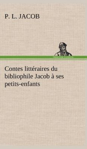 Carte Contes litteraires du bibliophile Jacob a ses petits-enfants P. L. Jacob