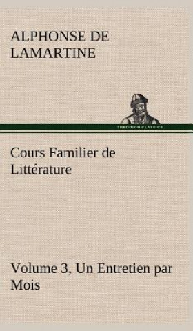 Kniha Cours Familier de Litterature (Volume 3) Un Entretien par Mois Alphonse de Lamartine