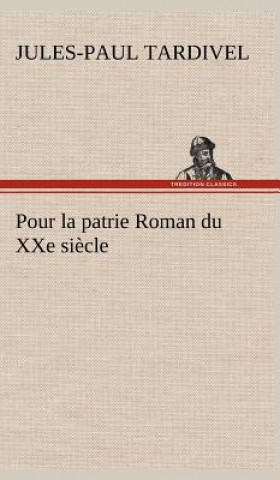 Knjiga Pour la patrie Roman du XXe siecle Jules-Paul Tardivel