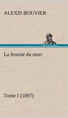 Carte La femme du mort, Tome I (1897) Alexis Bouvier