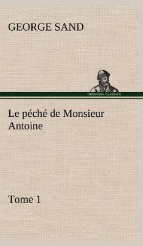 Книга Le peche de Monsieur Antoine, Tome 1 George Sand