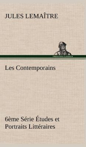 Kniha Les Contemporains, 6eme Serie Etudes et Portraits Litteraires Jules Lemaître