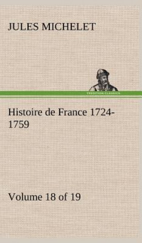 Könyv Histoire de France 1724-1759 Volume 18 (of 19) Jules Michelet