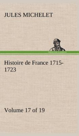 Kniha Histoire de France 1715-1723 Volume 17 (of 19) Jules Michelet