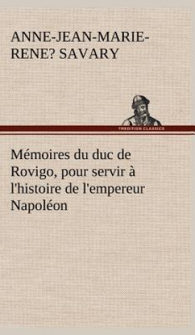 Könyv Memoires du duc de Rovigo, pour servir a l'histoire de l'empereur Napoleon Anne-Jean-Marie-Rene?