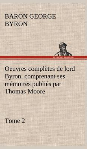 Carte Oeuvres completes de lord Byron. Tome 2. comprenant ses memoires publies par Thomas Moore George Gordon Byron