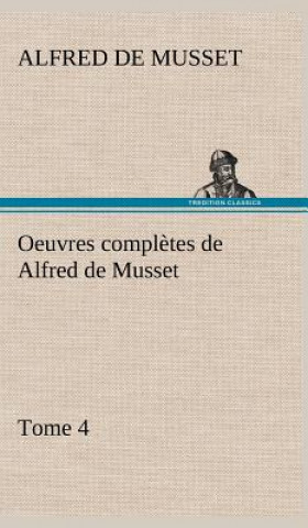 Carte Oeuvres completes de Alfred de Musset - Tome 4 Alfred de Musset