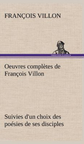 Carte Oeuvres completes de Francois Villon Suivies d'un choix des poesies de ses disciples François Villon