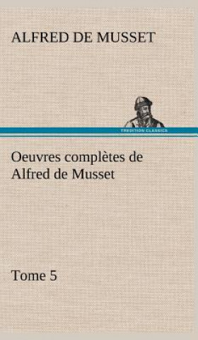 Knjiga Oeuvres completes de Alfred de Musset - Tome 5 Alfred de Musset