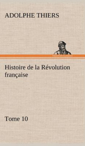 Kniha Histoire de la Revolution francaise, Tome 10 Adolphe Thiers