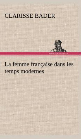 Kniha La femme francaise dans les temps modernes Clarisse Bader