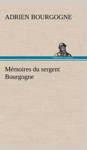 Könyv Memoires du sergent Bourgogne Adrien-Jean-Baptiste-François Bourgogne