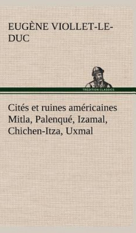 Książka Cites et ruines americaines Mitla, Palenque, Izamal, Chichen-Itza, Uxmal Eug