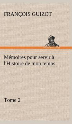 Kniha Memoires pour servir a l'Histoire de mon temps (Tome 2) M. (François) Guizot