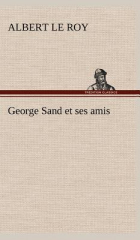 Knjiga George Sand et ses amis Albert Le Roy