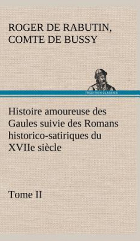 Book Histoire amoureuse des Gaules suivie des Romans historico-satiriques du XVIIe siecle, Tome II Roger de Rabutin