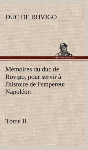 Book Memoires du duc de Rovigo, pour servir a l'histoire de l'empereur Napoleon Tome II Duc de Rovigo