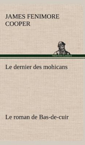 Könyv Le dernier des mohicans Le roman de Bas-de-cuir James Fenimore Cooper